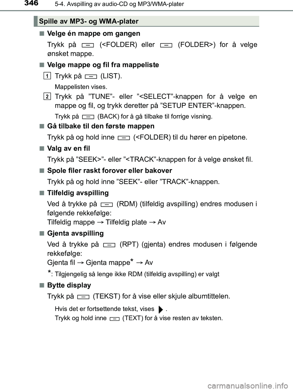 TOYOTA HILUX 2018  Instruksjoner for bruk (in Norwegian) 3465-4. Avspilling av audio-CD og MP3/WMA-plater
HILUX_OM_OM0K375NO_(EE)n
Velge én mappe om gangen
Trykk på   (<FOLDER) eller   (FOLDER>) for å velge
ønsket mappe.
nVelge mappe og fil fra mappelis