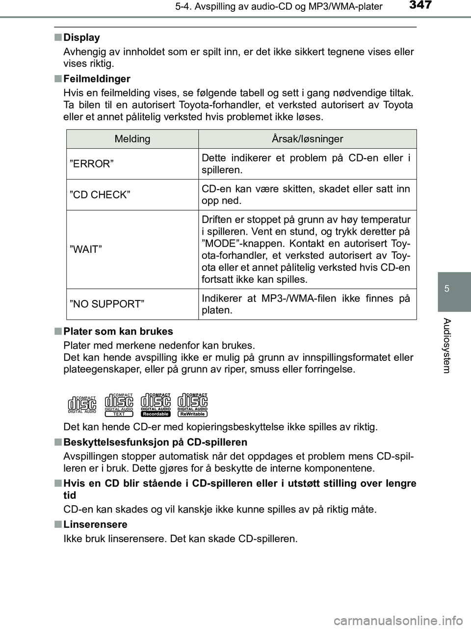 TOYOTA HILUX 2018  Instruksjoner for bruk (in Norwegian) 3475-4. Avspilling av audio-CD og MP3/WMA-plater
5
Audiosystem
HILUX_OM_OM0K375NO_(EE)
nDisplay
Avhengig av innholdet som er spilt inn, er det ikke sikkert tegnene vises eller
vises riktig.
n Feilmeld