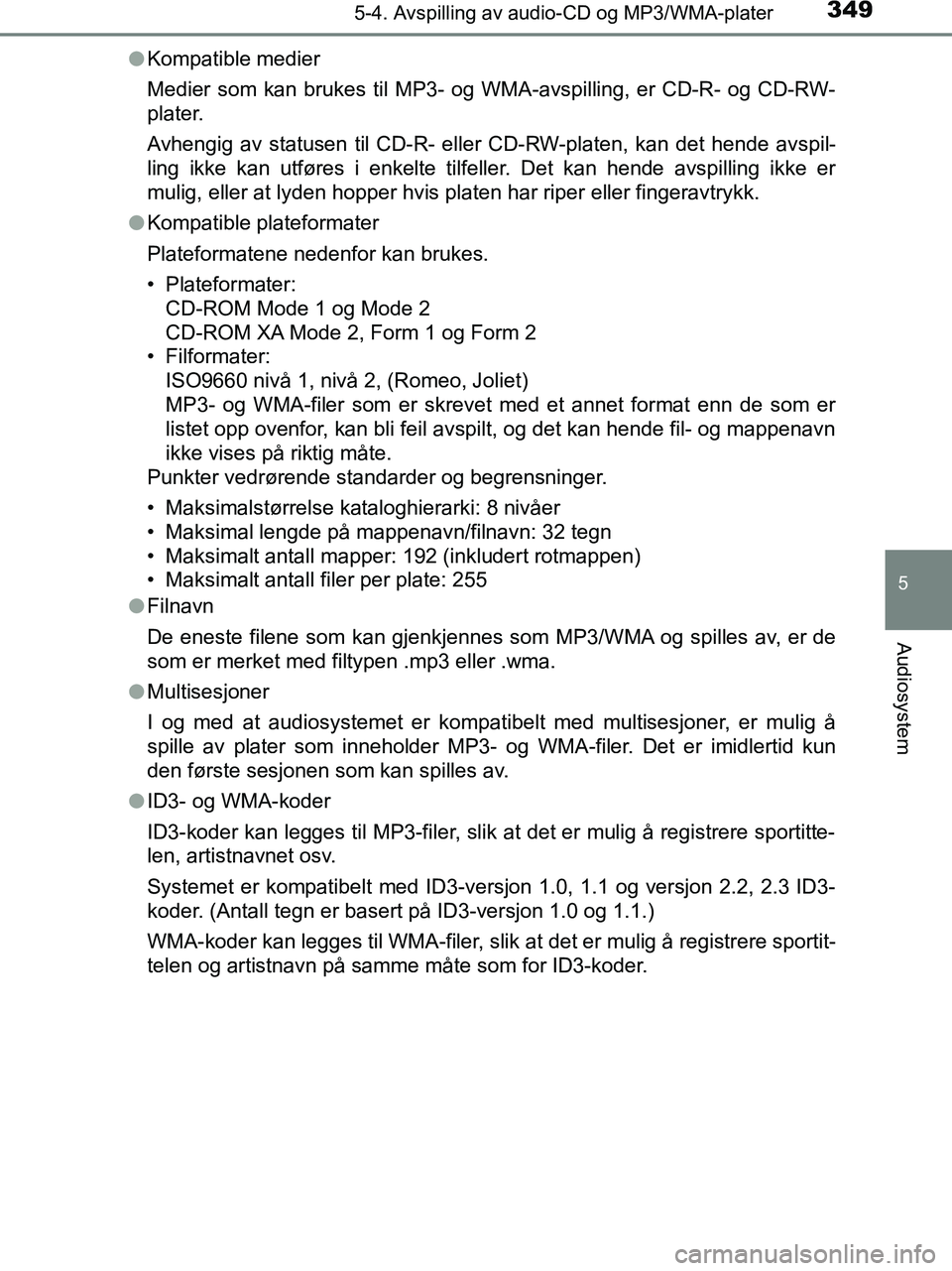 TOYOTA HILUX 2018  Instruksjoner for bruk (in Norwegian) 3495-4. Avspilling av audio-CD og MP3/WMA-plater
5
Audiosystem
HILUX_OM_OM0K375NO_(EE)l
Kompatible medier
Medier som kan brukes til MP3- og WMA-avspilling, er CD-R- og CD-RW-
plater.
Avhengig av statu