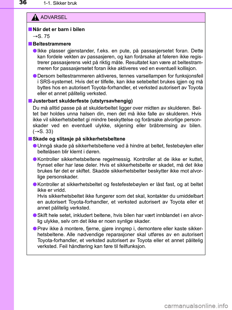 TOYOTA HILUX 2018 Instruksjoner for bruk (in Norwegian) 361-1. Sikker bruk
HILUX_OM_OM0K375NO_(EE)
ADVARSEL
n Når det er barn i bilen
S. 75
n Beltestrammere
l Ikke plasser gjenstander, f.eks. en pute, på passasjersetet foran. Dette
kan fordele vekten TOYOTA HILUX 2018 Instruksjoner for bruk (in Norwegian) 361-1. Sikker bruk
HILUX_OM_OM0K375NO_(EE)
ADVARSEL
n Når det er barn i bilen
S. 75
n Beltestrammere
l Ikke plasser gjenstander, f.eks. en pute, på passasjersetet foran. Dette
kan fordele vekten