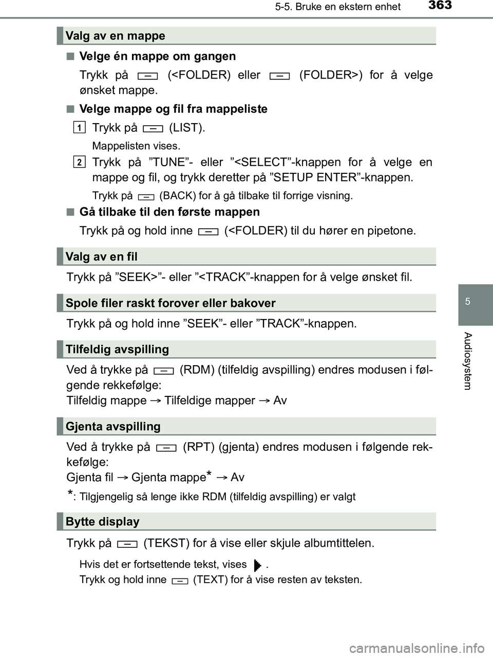 TOYOTA HILUX 2018  Instruksjoner for bruk (in Norwegian) 3635-5. Bruke en ekstern enhet
5
Audiosystem
HILUX_OM_OM0K375NO_(EE)n
Velge én mappe om gangen
Trykk på   (<FOLDER) eller   (FOLDER>) for å velge
ønsket mappe.
nVelge mappe og fil fra mappeliste
T