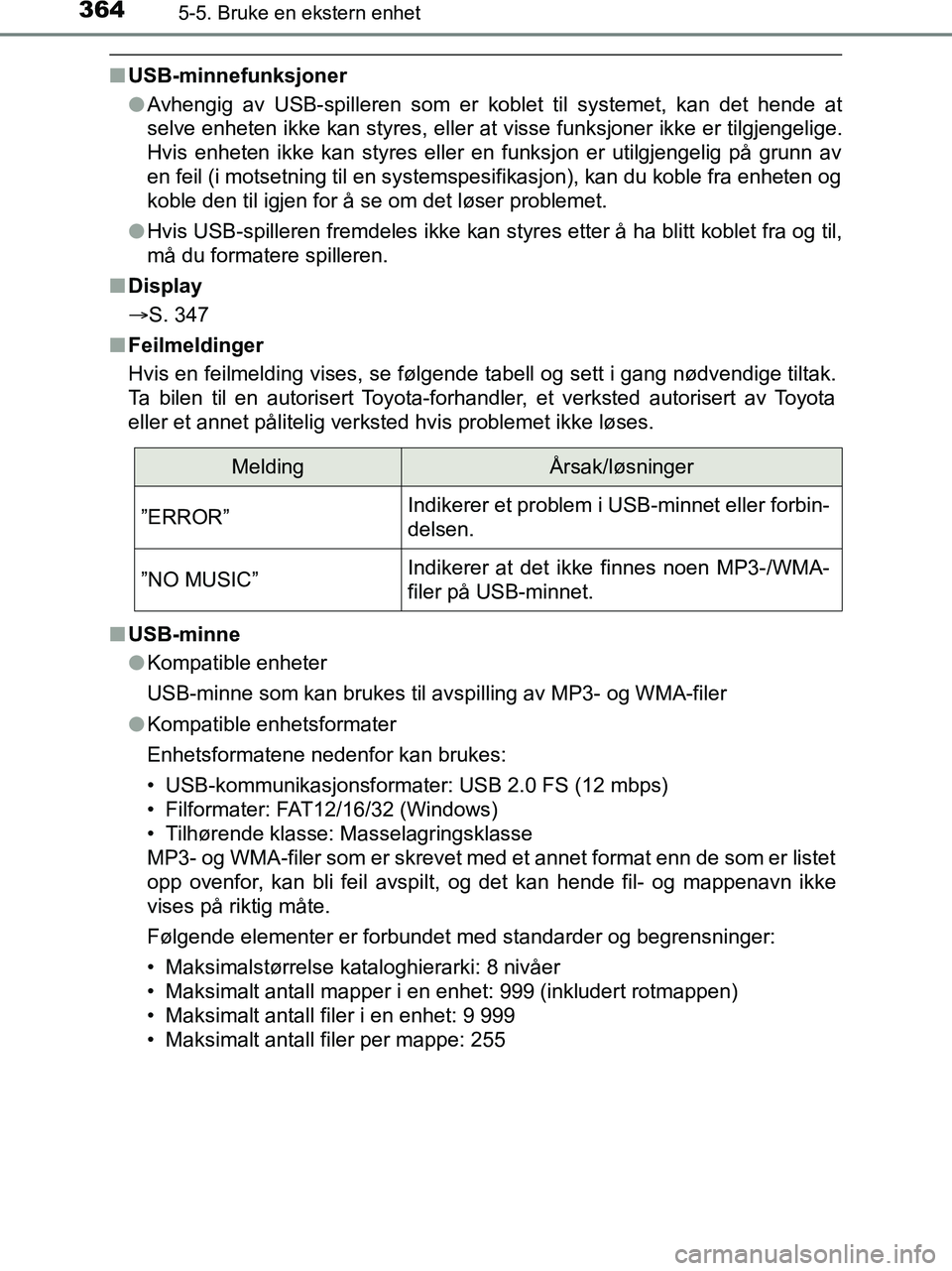 TOYOTA HILUX 2018  Instruksjoner for bruk (in Norwegian) 3645-5. Bruke en ekstern enhet
HILUX_OM_OM0K375NO_(EE)
nUSB-minnefunksjoner
lAvhengig av USB-spilleren som er koblet til systemet, kan det hende at
selve enheten ikke kan styres, eller at visse funksj