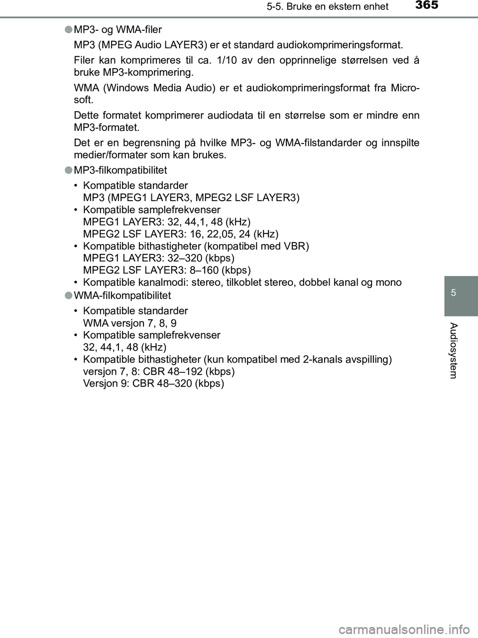 TOYOTA HILUX 2018  Instruksjoner for bruk (in Norwegian) 3655-5. Bruke en ekstern enhet
5
Audiosystem
HILUX_OM_OM0K375NO_(EE)l
MP3- og WMA-filer
MP3 (MPEG Audio LAYER3) er et  standard audiokomprimeringsformat.
Filer kan komprimeres til ca. 1/10 av den oppr