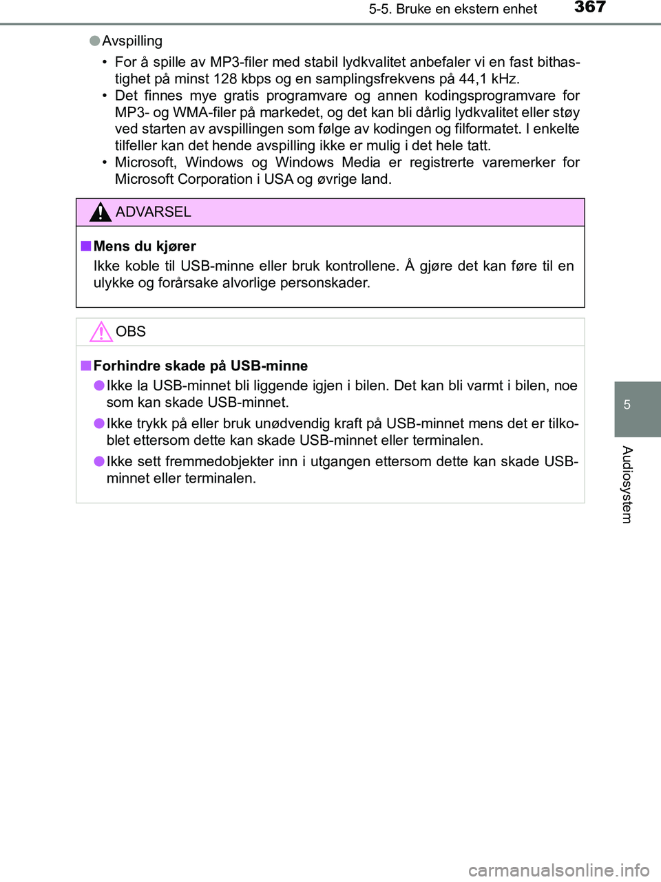 TOYOTA HILUX 2018  Instruksjoner for bruk (in Norwegian) 3675-5. Bruke en ekstern enhet
5
Audiosystem
HILUX_OM_OM0K375NO_(EE)l
Avspilling
• For å spille av MP3-filer med stabil lydkvalitet anbefaler vi en fast bithas-
tighet på minst 128 kbps og en samp
