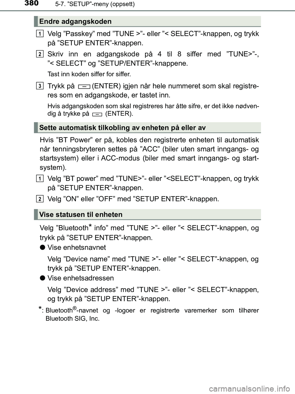 TOYOTA HILUX 2018 Instruksjoner for bruk (in Norwegian) 3805-7. ”SETUP”-meny (oppsett)
HILUX_OM_OM0K375NO_(EE)
Velg ”Passkey” med ”TUNE >”- eller ”< SELECT”-knappen, og trykk
på ”SETUP ENTER”-knappen.
Skriv inn en adgangskode på 4 til TOYOTA HILUX 2018 Instruksjoner for bruk (in Norwegian) 3805-7. ”SETUP”-meny (oppsett)
HILUX_OM_OM0K375NO_(EE)
Velg ”Passkey” med ”TUNE >”- eller ”< SELECT”-knappen, og trykk
på ”SETUP ENTER”-knappen.
Skriv inn en adgangskode på 4 til