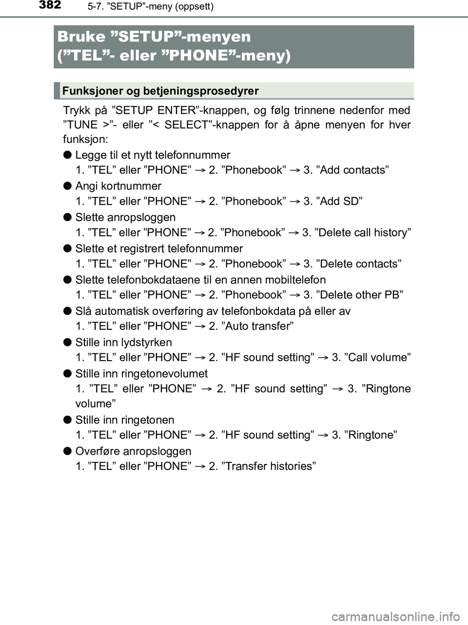 TOYOTA HILUX 2018 Instruksjoner for bruk (in Norwegian) 3825-7. ”SETUP”-meny (oppsett)
HILUX_OM_OM0K375NO_(EE)
Bruke ”SETUP”-menyen
(”TEL”- eller ”PHONE”-meny)
Trykk på ”SETUP ENTER”-knappen, og følg trinnene nedenfor med
”TUNE > TOYOTA HILUX 2018 Instruksjoner for bruk (in Norwegian) 3825-7. ”SETUP”-meny (oppsett)
HILUX_OM_OM0K375NO_(EE)
Bruke ”SETUP”-menyen
(”TEL”- eller ”PHONE”-meny)
Trykk på ”SETUP ENTER”-knappen, og følg trinnene nedenfor med
”TUNE >