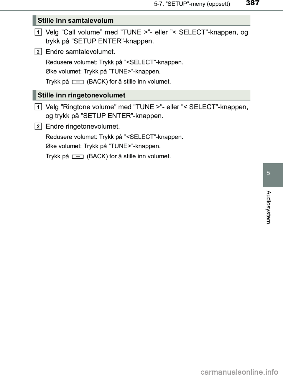 TOYOTA HILUX 2018 Instruksjoner for bruk (in Norwegian) 3875-7. ”SETUP”-meny (oppsett)
5
Audiosystem
HILUX_OM_OM0K375NO_(EE)
Velg ”Call volume” med ”TUNE >”- eller ”< SELECT”-knappen, og
trykk på ”SETUP ENTER”-knappen.
Endre samtalevol TOYOTA HILUX 2018 Instruksjoner for bruk (in Norwegian) 3875-7. ”SETUP”-meny (oppsett)
5
Audiosystem
HILUX_OM_OM0K375NO_(EE)
Velg ”Call volume” med ”TUNE >”- eller ”< SELECT”-knappen, og
trykk på ”SETUP ENTER”-knappen.
Endre samtalevol
