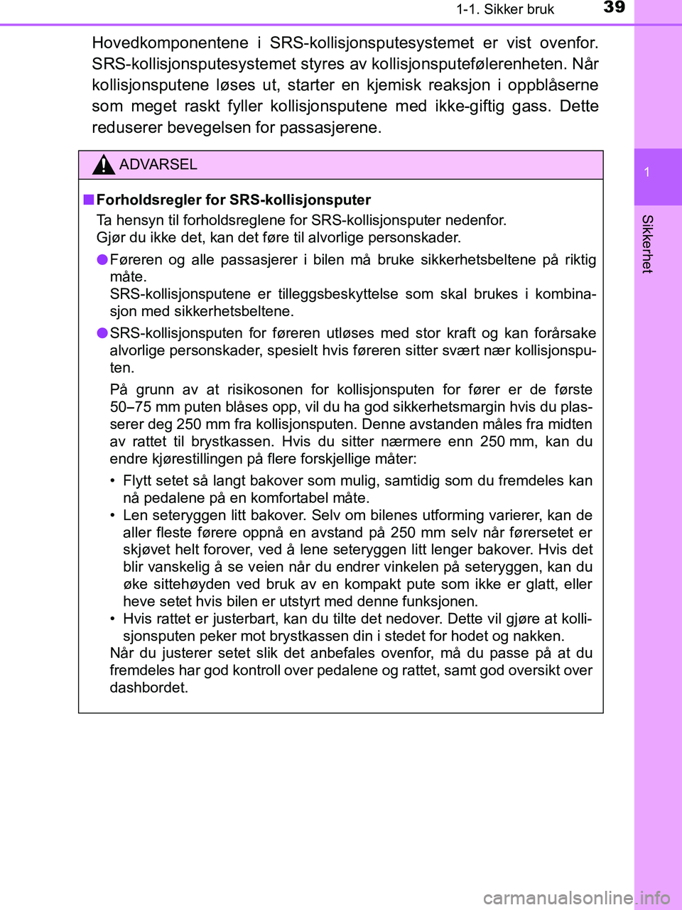 TOYOTA HILUX 2018 Instruksjoner for bruk (in Norwegian) 391-1. Sikker bruk
1
HILUX_OM_OM0K375NO_(EE)
Sikkerhet
Hovedkomponentene i SRS-kollisjonsputesystemet er vist ovenfor.
SRS-kollisjonsputesystemet styres av kollisjonsputefølerenheten. Når
kollisjons TOYOTA HILUX 2018 Instruksjoner for bruk (in Norwegian) 391-1. Sikker bruk
1
HILUX_OM_OM0K375NO_(EE)
Sikkerhet
Hovedkomponentene i SRS-kollisjonsputesystemet er vist ovenfor.
SRS-kollisjonsputesystemet styres av kollisjonsputefølerenheten. Når
kollisjons