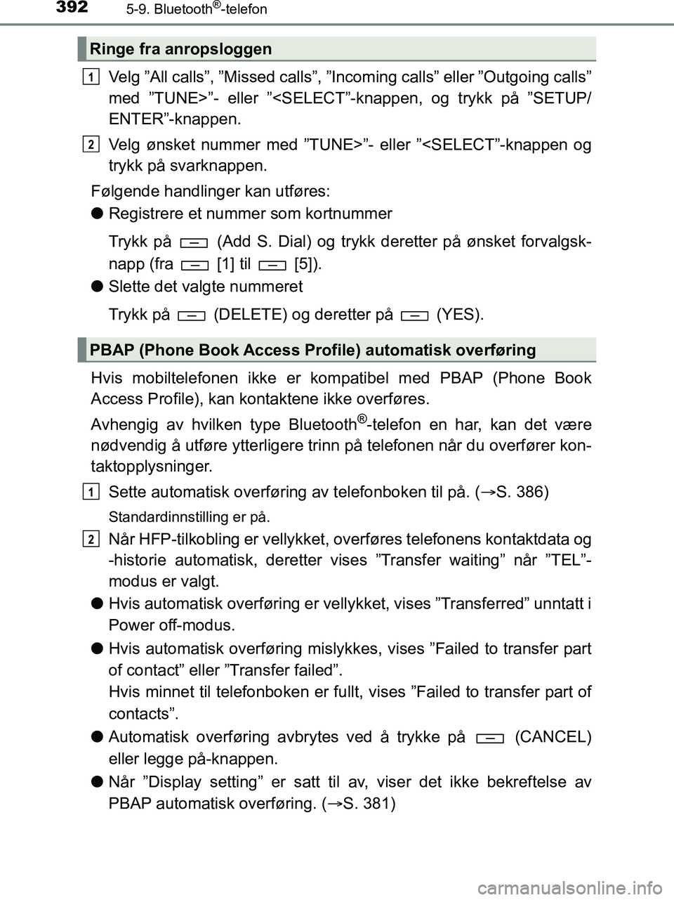 TOYOTA HILUX 2018  Instruksjoner for bruk (in Norwegian) 3925-9. Bluetooth®-telefon
HILUX_OM_OM0K375NO_(EE)
Velg ”All calls”, ”Missed calls”, ”Incoming calls” eller ”Outgoing calls”
med ”TUNE>”- eller ”<SELECT”-knappen, og trykk på