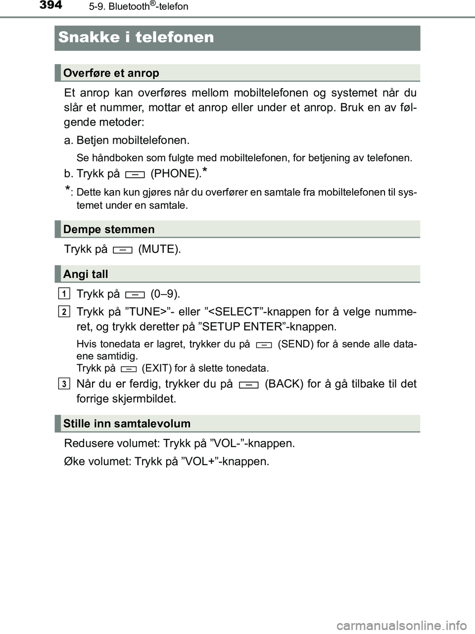 TOYOTA HILUX 2018  Instruksjoner for bruk (in Norwegian) 3945-9. Bluetooth®-telefon
HILUX_OM_OM0K375NO_(EE)
Snakke i telefonen
Et anrop kan overføres mellom mobiltelefonen og systemet når du
slår et nummer, mottar et anrop eller under et anrop. Bruk en 