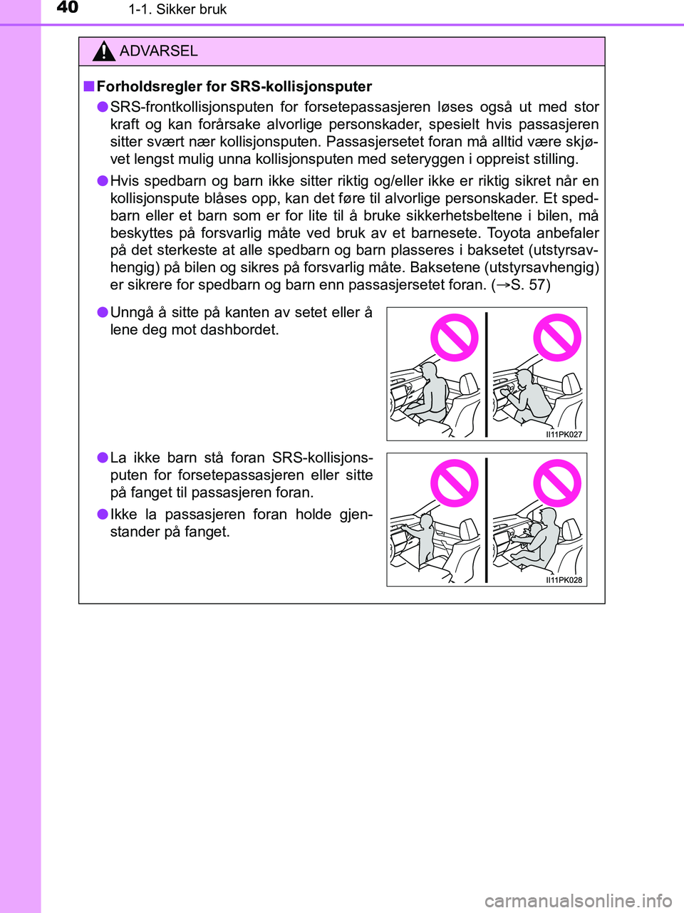 TOYOTA HILUX 2018  Instruksjoner for bruk (in Norwegian) 401-1. Sikker bruk
HILUX_OM_OM0K375NO_(EE)
ADVARSEL
n Forholdsregler for SRS-kollisjonsputer
l SRS-frontkollisjonsputen for forsetepassasjeren løses også ut med stor
kraft og kan forårsake alvorlig
