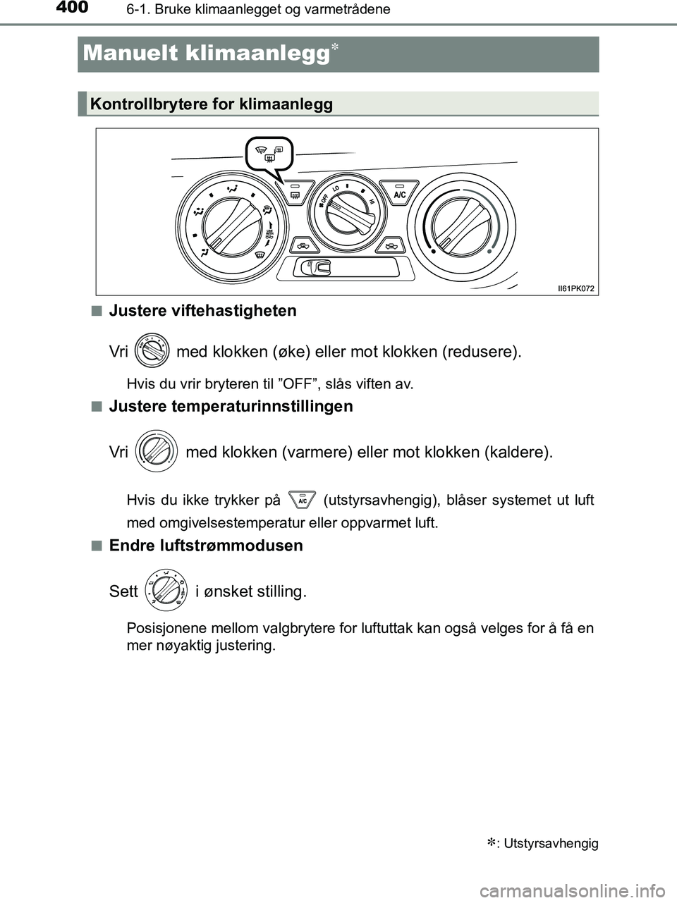 TOYOTA HILUX 2018  Instruksjoner for bruk (in Norwegian) 4006-1. Bruke klimaanlegget og varmetrådene
HILUX_OM_OM0K375NO_(EE)
Manuelt klimaanlegg
nJustere viftehastigheten
Vri   med klokken (øke) eller mot klokken (redusere).
Hvis du vrir bryteren til 
