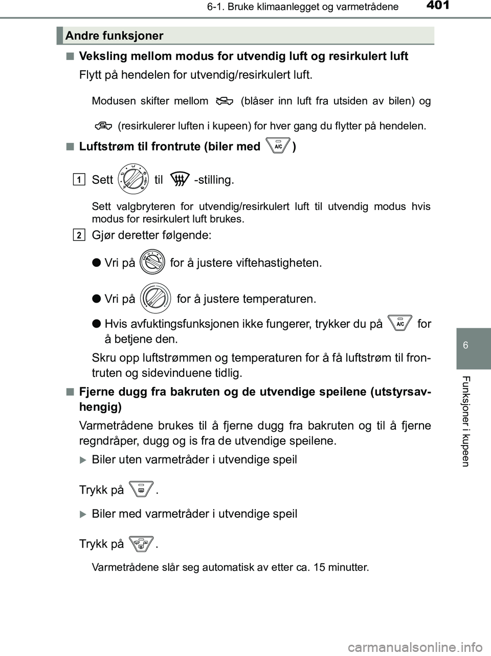 TOYOTA HILUX 2018  Instruksjoner for bruk (in Norwegian) 4016-1. Bruke klimaanlegget og varmetrådene
6
Funksjoner i kupeen
HILUX_OM_OM0K375NO_(EE)n
Veksling mellom modus for utve
ndig luft og resirkulert luft
Flytt på hendelen for utvendig/resirkulert luf