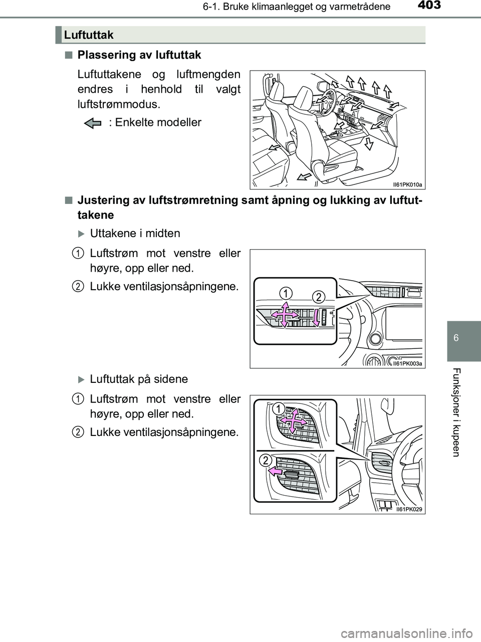 TOYOTA HILUX 2018  Instruksjoner for bruk (in Norwegian) 4036-1. Bruke klimaanlegget og varmetrådene
6
Funksjoner i kupeen
HILUX_OM_OM0K375NO_(EE)n
Plassering av luftuttak
Luftuttakene og luftmengden
endres i henhold til valgt
luftstrømmodus.
: Enkelte mo