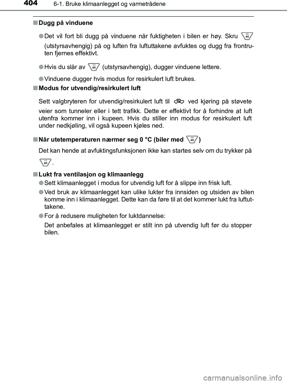 TOYOTA HILUX 2018  Instruksjoner for bruk (in Norwegian) 4046-1. Bruke klimaanlegget og varmetrådene
HILUX_OM_OM0K375NO_(EE)
nDugg på vinduene
lDet vil fort bli dugg på vinduene når fuktigheten i bilen er høy. Skru 
(utstyrsavhengig) på og luften fra 