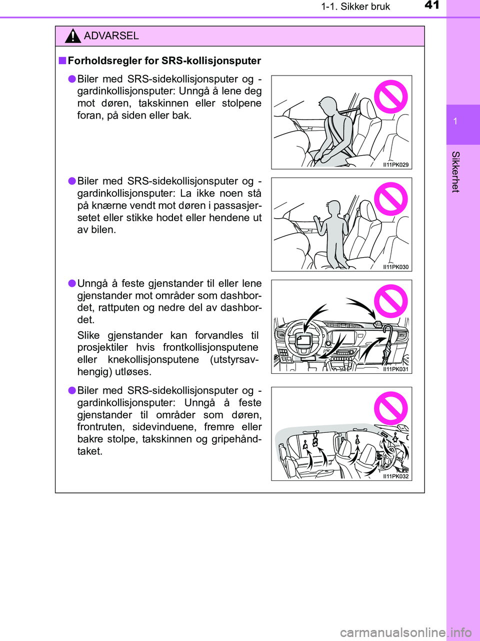 TOYOTA HILUX 2018  Instruksjoner for bruk (in Norwegian) 411-1. Sikker bruk
1
HILUX_OM_OM0K375NO_(EE)
Sikkerhet
ADVARSEL
n Forholdsregler for SRS-kollisjonsputer
lBiler med SRS-sidekollisjonsputer og -
gardinkollisjonsputer: Unngå å lene deg
mot døren, t