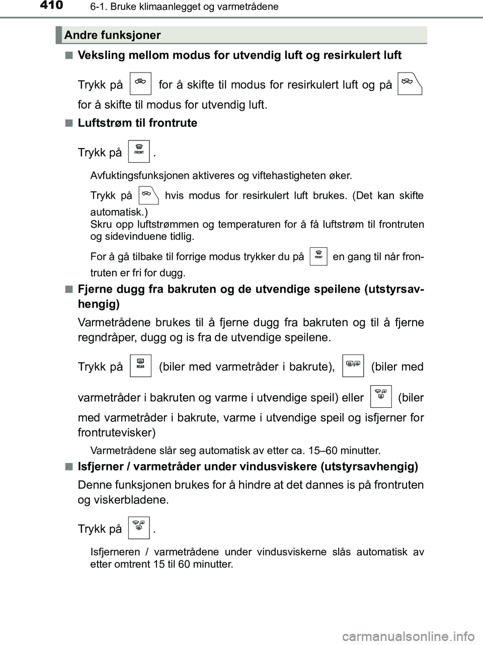 TOYOTA HILUX 2018  Instruksjoner for bruk (in Norwegian) 4106-1. Bruke klimaanlegget og varmetrådene
HILUX_OM_OM0K375NO_(EE)n
Veksling mellom modus for utve
ndig luft og resirkulert luft
Trykk på   for å skifte til mo dus for resirkulert luft og på 
for