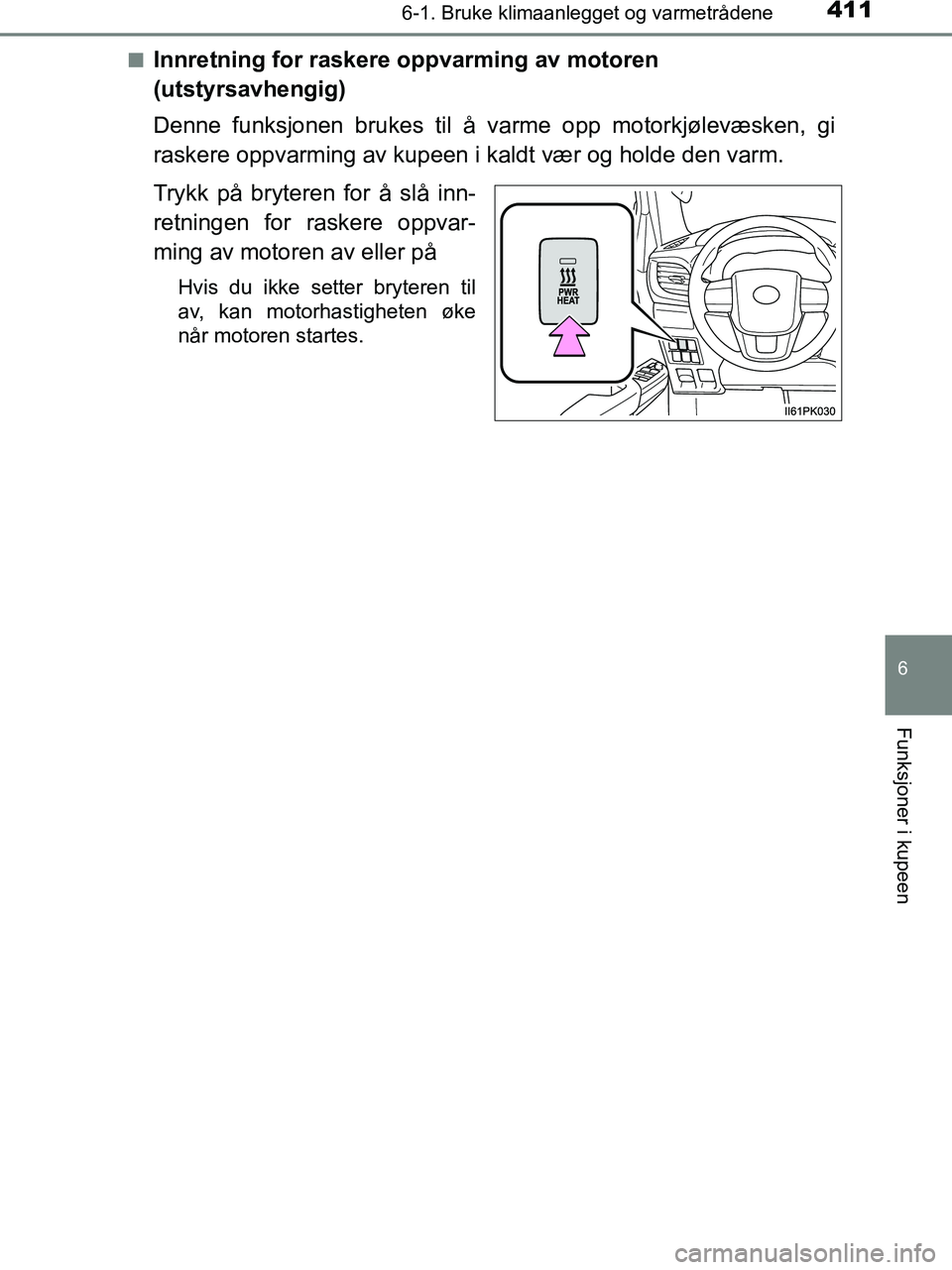 TOYOTA HILUX 2018  Instruksjoner for bruk (in Norwegian) 4116-1. Bruke klimaanlegget og varmetrådene
6
Funksjoner i kupeen
HILUX_OM_OM0K375NO_(EE)n
Innretning for raskere oppvarming av motoren 
(utstyrsavhengig)
Denne funksjonen brukes til å varme opp mot