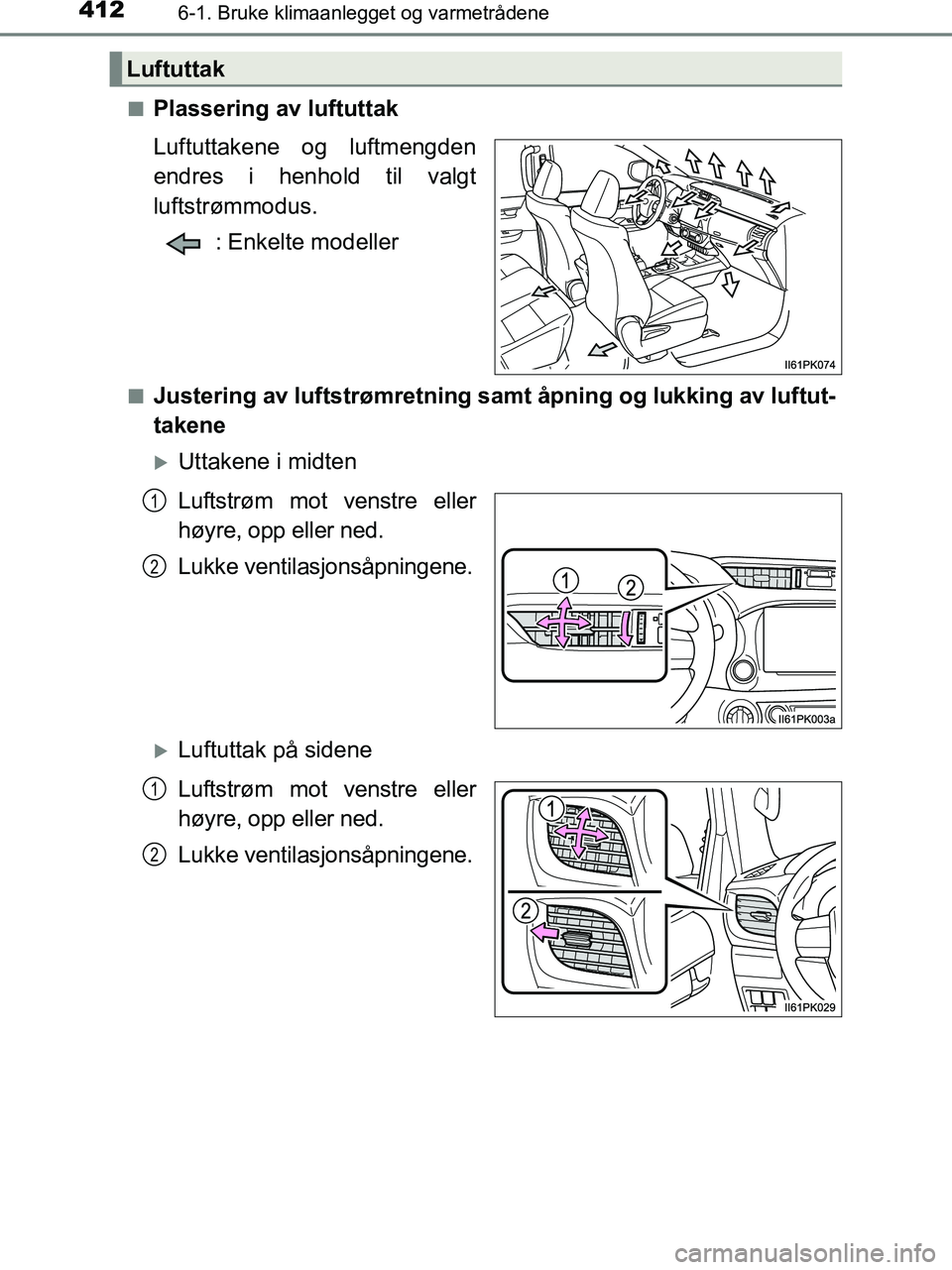 TOYOTA HILUX 2018  Instruksjoner for bruk (in Norwegian) 4126-1. Bruke klimaanlegget og varmetrådene
HILUX_OM_OM0K375NO_(EE)n
Plassering av luftuttak
Luftuttakene og luftmengden
endres i henhold til valgt
luftstrømmodus.
: Enkelte modeller
nJustering av l