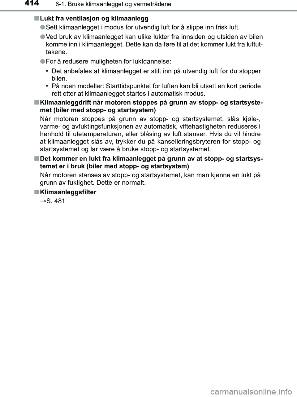 TOYOTA HILUX 2018  Instruksjoner for bruk (in Norwegian) 4146-1. Bruke klimaanlegget og varmetrådene
HILUX_OM_OM0K375NO_(EE)n
Lukt fra ventilasjon og klimaanlegg
lSett klimaanlegget i modus for utvendig luft for å slippe inn frisk luft.
l Ved bruk av klim