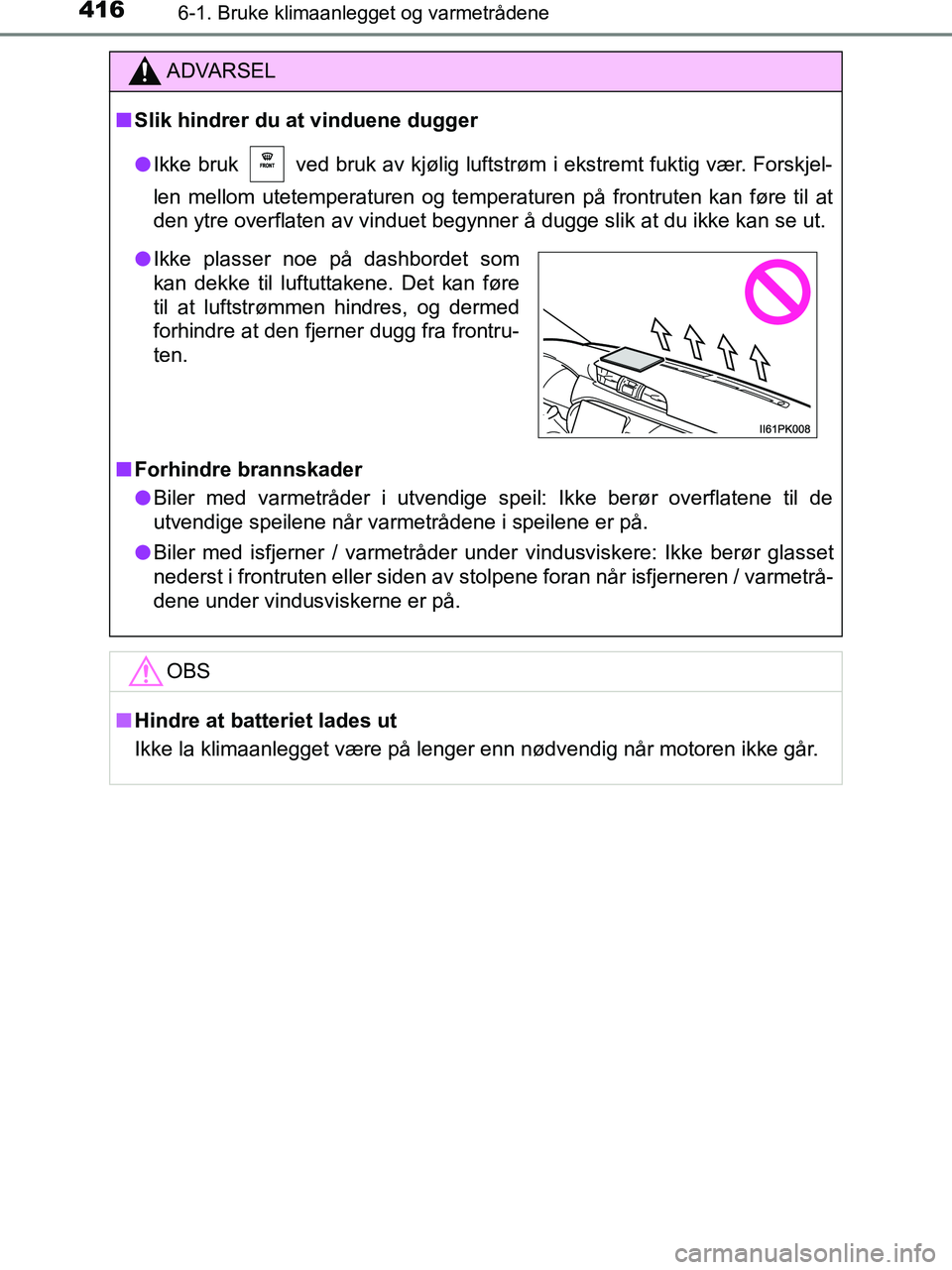 TOYOTA HILUX 2018  Instruksjoner for bruk (in Norwegian) 4166-1. Bruke klimaanlegget og varmetrådene
HILUX_OM_OM0K375NO_(EE)
ADVARSEL
n Slik hindrer du at vinduene dugger
l Ikke bruk   ved bruk av kjølig luftstrøm i ekstremt fuktig vær. Forskjel-
len me