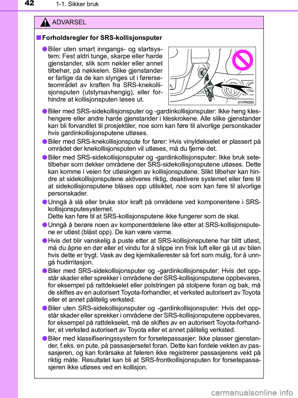 TOYOTA HILUX 2018  Instruksjoner for bruk (in Norwegian) 421-1. Sikker bruk
HILUX_OM_OM0K375NO_(EE)
ADVARSEL
n Forholdsregler for SRS-kollisjonsputer
l Biler med SRS-sidekollisjonsp uter og -gardinkollisjonsputer: Ikke heng kles-
hengere eller andre harde g