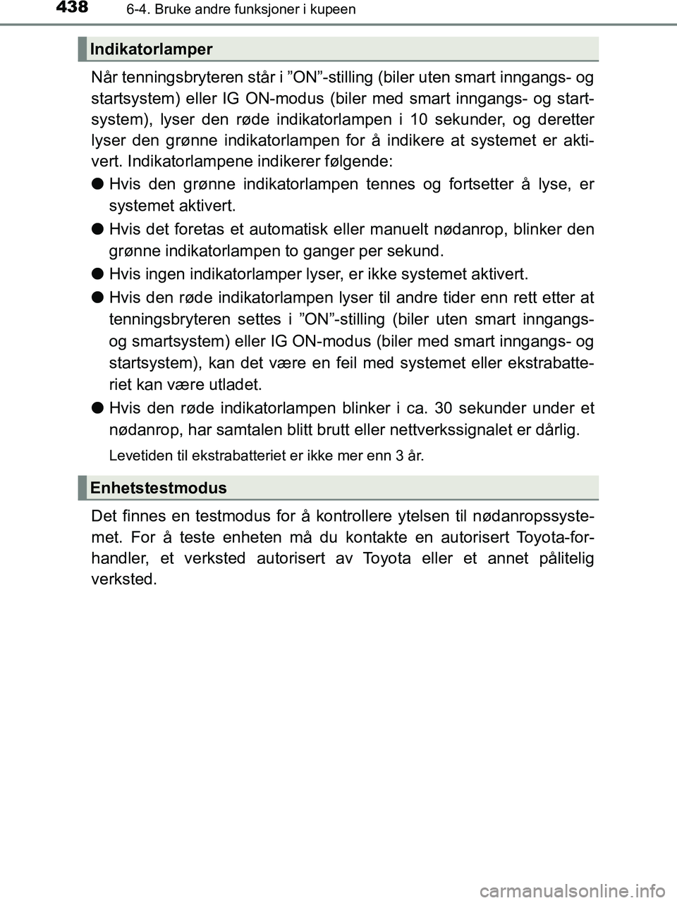 TOYOTA HILUX 2018  Instruksjoner for bruk (in Norwegian) 4386-4. Bruke andre funksjoner i kupeen
HILUX_OM_OM0K375NO_(EE)
Når tenningsbryteren står i ”ON”-stilling (biler uten smart inngangs- og
startsystem) eller IG ON-modus (biler med smart inngangs-