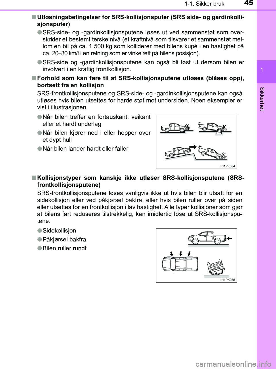 TOYOTA HILUX 2018  Instruksjoner for bruk (in Norwegian) 451-1. Sikker bruk
1
HILUX_OM_OM0K375NO_(EE)
Sikkerhet
nUtløsningsbetingelser for SRS-kollis jonsputer (SRS side- og gardinkolli-
sjonsputer)
l SRS-side- og -gardinkollisjonsputene løses ut ved samm