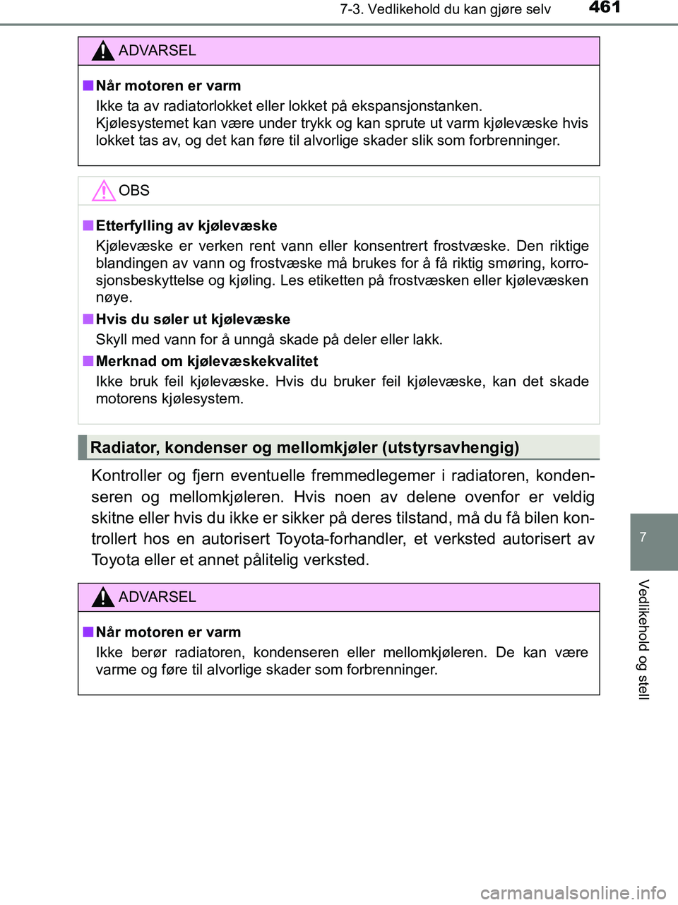 TOYOTA HILUX 2018 Instruksjoner for bruk (in Norwegian) 4617-3. Vedlikehold du kan gjøre selv
HILUX_OM_OM0K375NO_(EE)
7
Vedlikehold og stell
Kontroller og fjern eventuelle fremmedlegemer i radiatoren, konden-
seren og mellomkjøleren. Hvis noen av delene TOYOTA HILUX 2018 Instruksjoner for bruk (in Norwegian) 4617-3. Vedlikehold du kan gjøre selv
HILUX_OM_OM0K375NO_(EE)
7
Vedlikehold og stell
Kontroller og fjern eventuelle fremmedlegemer i radiatoren, konden-
seren og mellomkjøleren. Hvis noen av delene