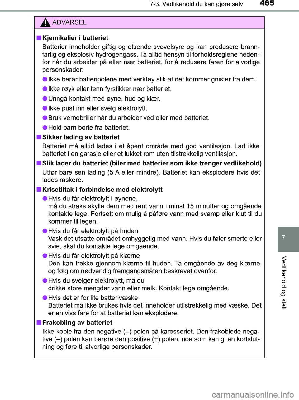 TOYOTA HILUX 2018 Instruksjoner for bruk (in Norwegian) 4657-3. Vedlikehold du kan gjøre selv
HILUX_OM_OM0K375NO_(EE)
7
Vedlikehold og stell
ADVARSEL
n Kjemikalier i batteriet
Batterier inneholder giftig og etsende svovelsyre og kan produsere brann-
farli TOYOTA HILUX 2018 Instruksjoner for bruk (in Norwegian) 4657-3. Vedlikehold du kan gjøre selv
HILUX_OM_OM0K375NO_(EE)
7
Vedlikehold og stell
ADVARSEL
n Kjemikalier i batteriet
Batterier inneholder giftig og etsende svovelsyre og kan produsere brann-
farli