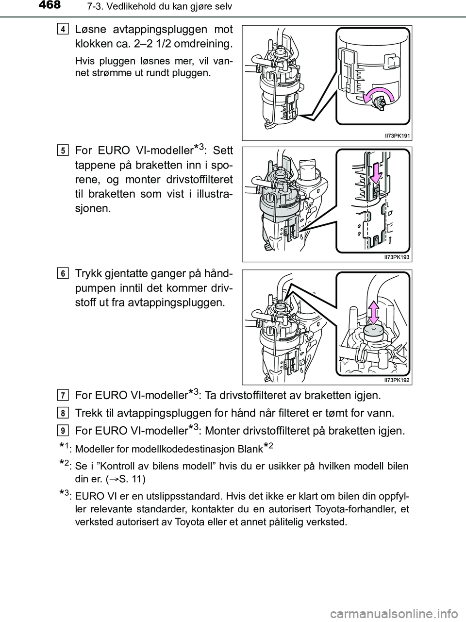 TOYOTA HILUX 2018 Instruksjoner for bruk (in Norwegian) 4687-3. Vedlikehold du kan gjøre selv
HILUX_OM_OM0K375NO_(EE)
Løsne avtappingspluggen mot
klokken ca. 2–2 1/2 omdreining.
Hvis pluggen løsnes mer, vil van-
net strømme ut rundt pluggen.
For EURO TOYOTA HILUX 2018 Instruksjoner for bruk (in Norwegian) 4687-3. Vedlikehold du kan gjøre selv
HILUX_OM_OM0K375NO_(EE)
Løsne avtappingspluggen mot
klokken ca. 2–2 1/2 omdreining.
Hvis pluggen løsnes mer, vil van-
net strømme ut rundt pluggen.
For EURO