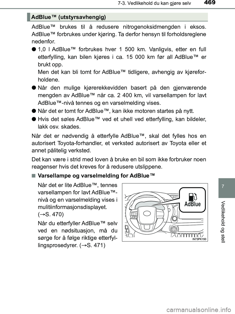 TOYOTA HILUX 2018 Instruksjoner for bruk (in Norwegian) 4697-3. Vedlikehold du kan gjøre selv
HILUX_OM_OM0K375NO_(EE)
7
Vedlikehold og stell
AdBlue™ brukes til å redusere nitrogenoksidmengden i eksos.
AdBlue™ forbrukes under kjøring. Ta derfor hensy TOYOTA HILUX 2018 Instruksjoner for bruk (in Norwegian) 4697-3. Vedlikehold du kan gjøre selv
HILUX_OM_OM0K375NO_(EE)
7
Vedlikehold og stell
AdBlue™ brukes til å redusere nitrogenoksidmengden i eksos.
AdBlue™ forbrukes under kjøring. Ta derfor hensy