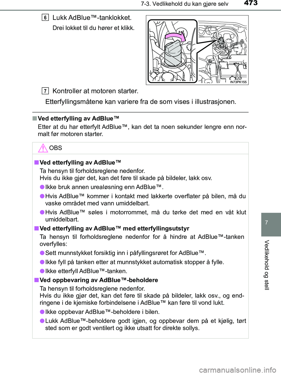 TOYOTA HILUX 2018 Instruksjoner for bruk (in Norwegian) 4737-3. Vedlikehold du kan gjøre selv
HILUX_OM_OM0K375NO_(EE)
7
Vedlikehold og stell
Lukk AdBlue™-tanklokket.
Drei lokket til du hører et klikk.
Kontroller at motoren starter.
Etterfyllingsmåtene TOYOTA HILUX 2018 Instruksjoner for bruk (in Norwegian) 4737-3. Vedlikehold du kan gjøre selv
HILUX_OM_OM0K375NO_(EE)
7
Vedlikehold og stell
Lukk AdBlue™-tanklokket.
Drei lokket til du hører et klikk.
Kontroller at motoren starter.
Etterfyllingsmåtene