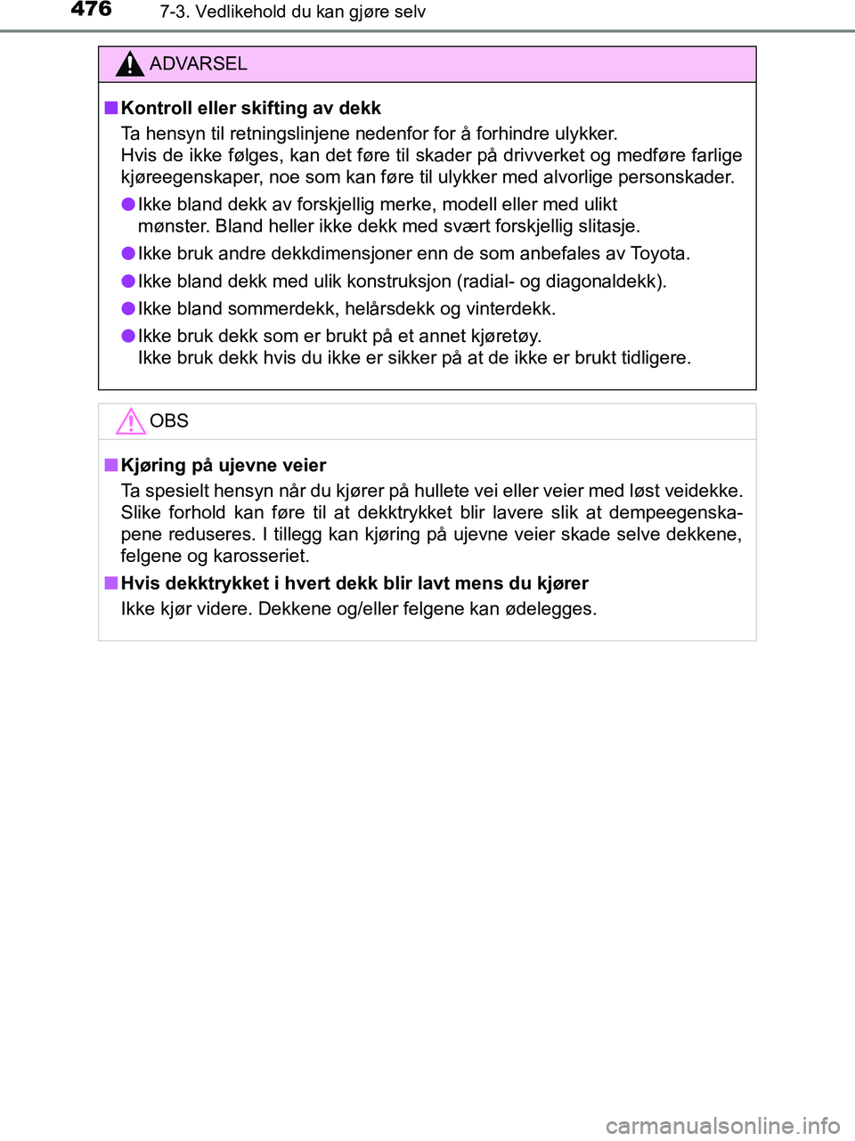 TOYOTA HILUX 2018 Instruksjoner for bruk (in Norwegian) 4767-3. Vedlikehold du kan gjøre selv
HILUX_OM_OM0K375NO_(EE)
ADVARSEL
n Kontroll eller skifting av dekk
Ta hensyn til retningslinjene nedenfor for å forhindre ulykker.
Hvis de ikke følges, kan det TOYOTA HILUX 2018 Instruksjoner for bruk (in Norwegian) 4767-3. Vedlikehold du kan gjøre selv
HILUX_OM_OM0K375NO_(EE)
ADVARSEL
n Kontroll eller skifting av dekk
Ta hensyn til retningslinjene nedenfor for å forhindre ulykker.
Hvis de ikke følges, kan det