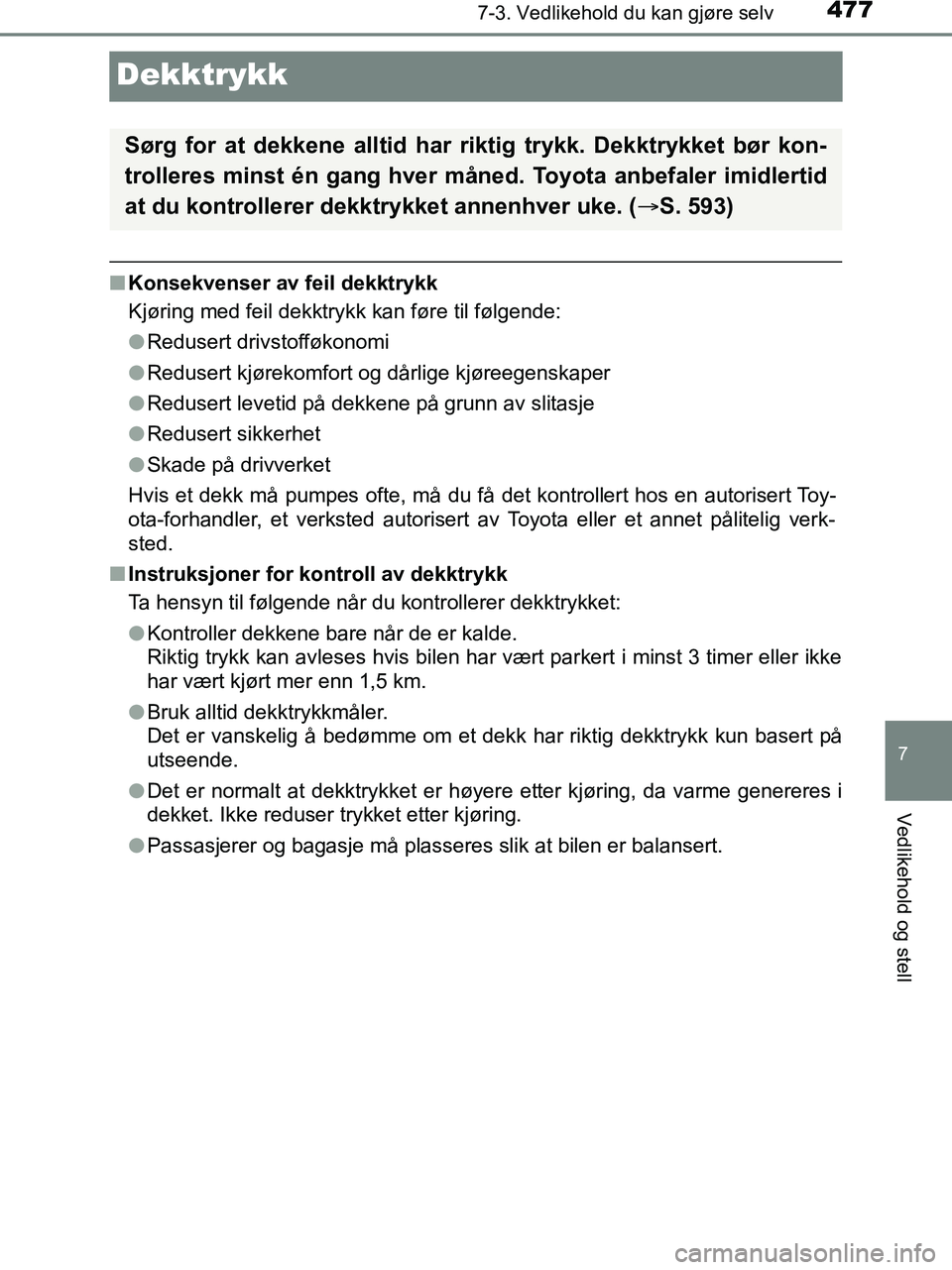 TOYOTA HILUX 2018 Instruksjoner for bruk (in Norwegian) 4777-3. Vedlikehold du kan gjøre selv
HILUX_OM_OM0K375NO_(EE)
7
Vedlikehold og stell
Dekktrykk
nKonsekvenser av feil dekktrykk
Kjøring med feil dekktrykk kan føre til følgende:
lRedusert drivstoff TOYOTA HILUX 2018 Instruksjoner for bruk (in Norwegian) 4777-3. Vedlikehold du kan gjøre selv
HILUX_OM_OM0K375NO_(EE)
7
Vedlikehold og stell
Dekktrykk
nKonsekvenser av feil dekktrykk
Kjøring med feil dekktrykk kan føre til følgende:
lRedusert drivstoff