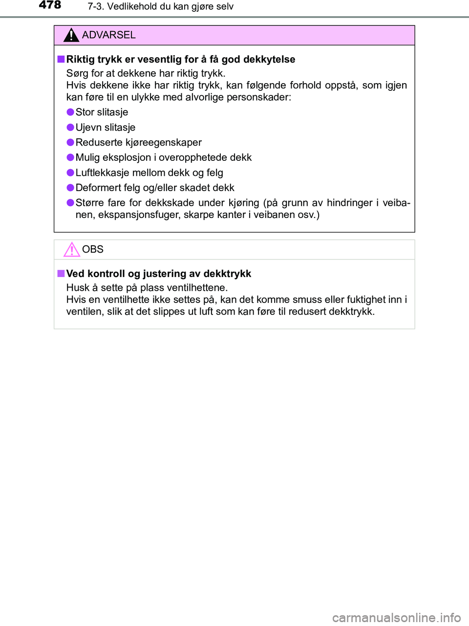 TOYOTA HILUX 2018 Instruksjoner for bruk (in Norwegian) 4787-3. Vedlikehold du kan gjøre selv
HILUX_OM_OM0K375NO_(EE)
ADVARSEL
n Riktig trykk er vesentlig for å få god dekkytelse
Sørg for at dekkene har riktig trykk.
Hvis dekkene ikke har riktig trykk, TOYOTA HILUX 2018 Instruksjoner for bruk (in Norwegian) 4787-3. Vedlikehold du kan gjøre selv
HILUX_OM_OM0K375NO_(EE)
ADVARSEL
n Riktig trykk er vesentlig for å få god dekkytelse
Sørg for at dekkene har riktig trykk.
Hvis dekkene ikke har riktig trykk,