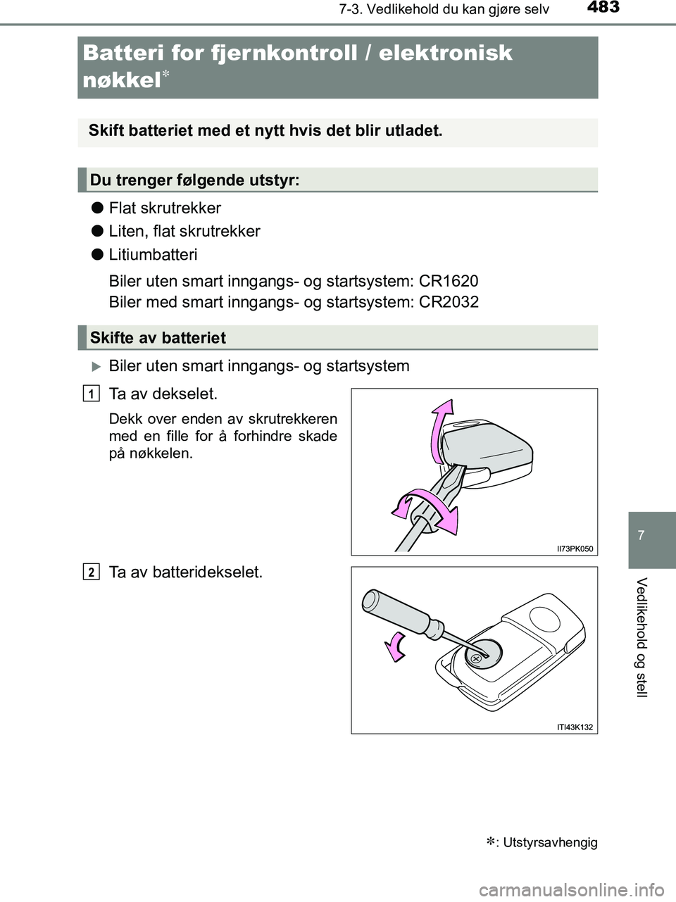 TOYOTA HILUX 2018  Instruksjoner for bruk (in Norwegian) 4837-3. Vedlikehold du kan gjøre selv
HILUX_OM_OM0K375NO_(EE)
7
Vedlikehold og stell
Batteri for fjernkontroll / elektronisk 
nøkkel

lFlat skrutrekker
l Liten, flat skrutrekker
l Litiumbatteri
B