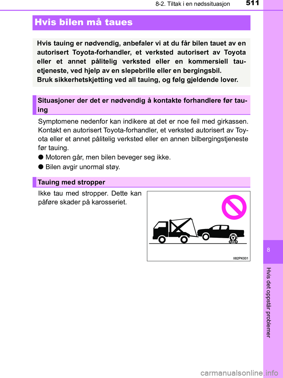 TOYOTA HILUX 2018 Instruksjoner for bruk (in Norwegian) 5118-2. Tiltak i en nødssituasjon
HILUX_OM_OM0K375NO_(EE)
8
Hvis det oppstår problemer
Hvis bilen må taues
Symptomene nedenfor kan indikere at det er noe feil med girkassen.
Kontakt en autorisert T TOYOTA HILUX 2018 Instruksjoner for bruk (in Norwegian) 5118-2. Tiltak i en nødssituasjon
HILUX_OM_OM0K375NO_(EE)
8
Hvis det oppstår problemer
Hvis bilen må taues
Symptomene nedenfor kan indikere at det er noe feil med girkassen.
Kontakt en autorisert T