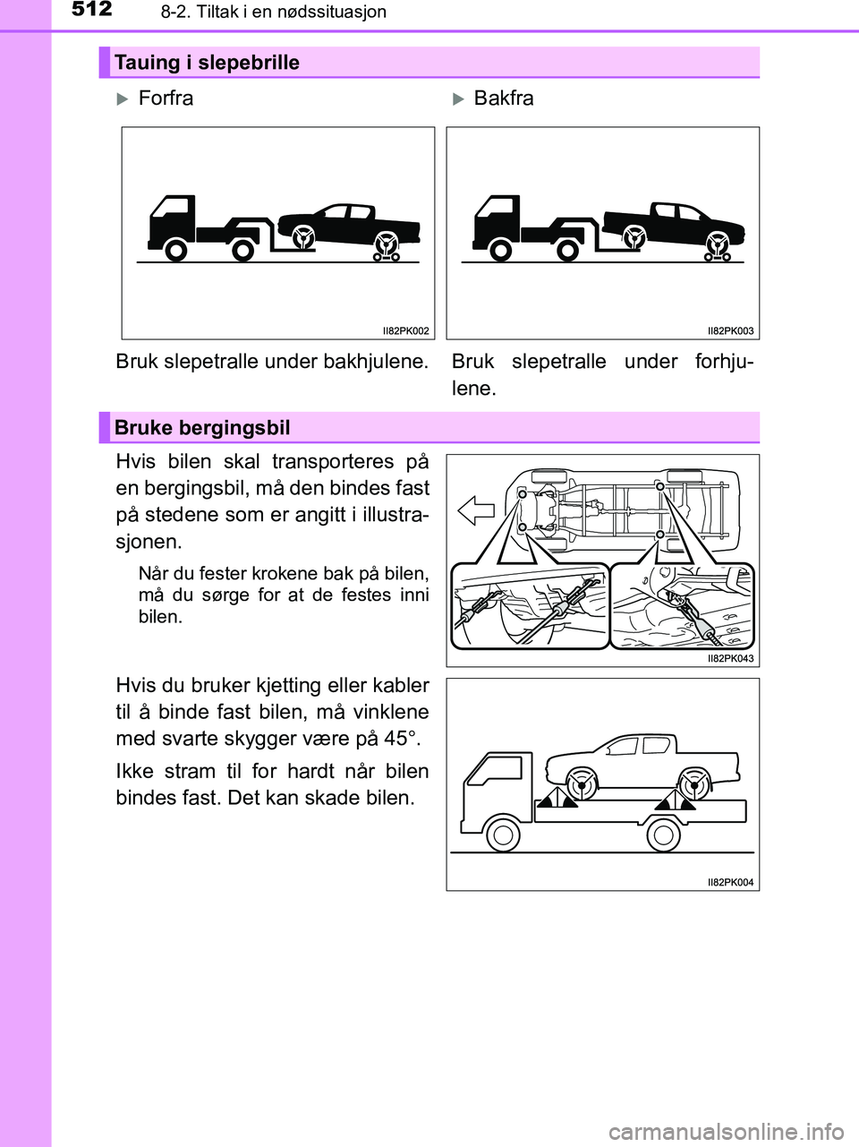 TOYOTA HILUX 2018 Instruksjoner for bruk (in Norwegian) 5128-2. Tiltak i en nødssituasjon
HILUX_OM_OM0K375NO_(EE)
Hvis bilen skal transporteres på
en bergingsbil, må den bindes fast
på stedene som er angitt i illustra-
sjonen.
Når du fester krokene ba TOYOTA HILUX 2018 Instruksjoner for bruk (in Norwegian) 5128-2. Tiltak i en nødssituasjon
HILUX_OM_OM0K375NO_(EE)
Hvis bilen skal transporteres på
en bergingsbil, må den bindes fast
på stedene som er angitt i illustra-
sjonen.
Når du fester krokene ba