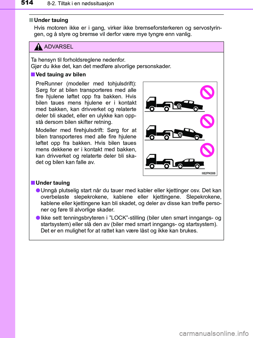 TOYOTA HILUX 2018 Instruksjoner for bruk (in Norwegian) 5148-2. Tiltak i en nødssituasjon
HILUX_OM_OM0K375NO_(EE)
nUnder tauing
Hvis motoren ikke er i gang, virker ikke bremseforsterkeren og servostyrin-
gen, og å styre og bremse vil derfor være mye tyn TOYOTA HILUX 2018 Instruksjoner for bruk (in Norwegian) 5148-2. Tiltak i en nødssituasjon
HILUX_OM_OM0K375NO_(EE)
nUnder tauing
Hvis motoren ikke er i gang, virker ikke bremseforsterkeren og servostyrin-
gen, og å styre og bremse vil derfor være mye tyn