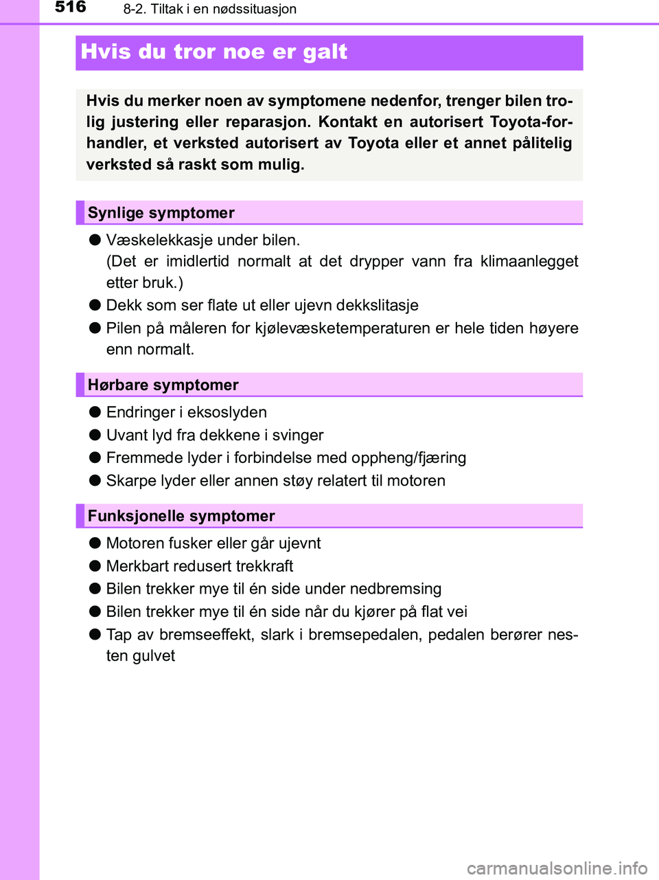 TOYOTA HILUX 2018 Instruksjoner for bruk (in Norwegian) 5168-2. Tiltak i en nødssituasjon
HILUX_OM_OM0K375NO_(EE)
Hvis du tror noe er galt
lVæskelekkasje under bilen.
(Det er imidlertid normalt at det drypper vann fra klimaanlegget
etter bruk.)
l Dekk s TOYOTA HILUX 2018 Instruksjoner for bruk (in Norwegian) 5168-2. Tiltak i en nødssituasjon
HILUX_OM_OM0K375NO_(EE)
Hvis du tror noe er galt
lVæskelekkasje under bilen.
(Det er imidlertid normalt at det drypper vann fra klimaanlegget
etter bruk.)
l Dekk s