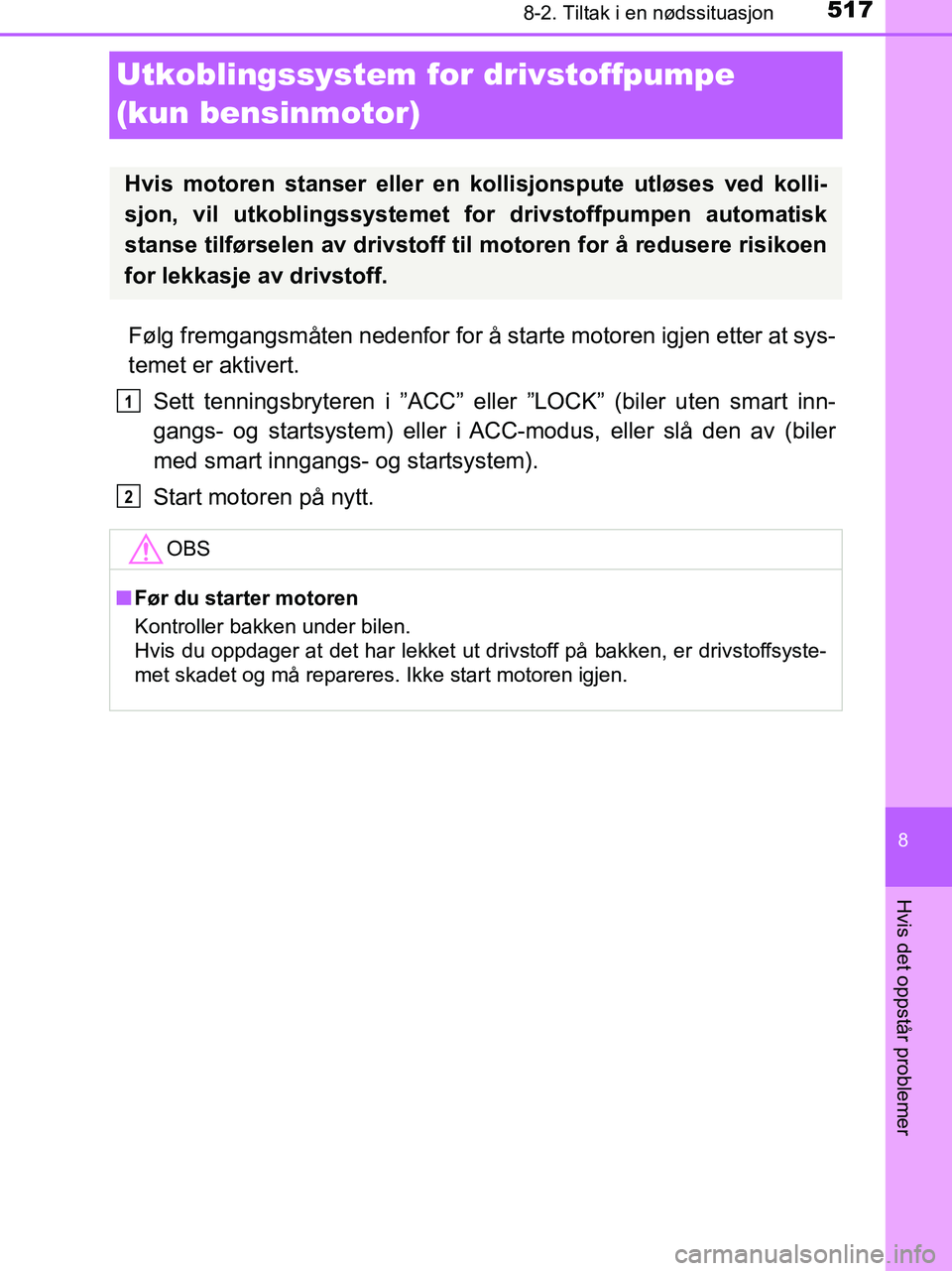 TOYOTA HILUX 2018 Instruksjoner for bruk (in Norwegian) 5178-2. Tiltak i en nødssituasjon
HILUX_OM_OM0K375NO_(EE)
8
Hvis det oppstår problemer
Utkoblingssystem for drivstoffpumpe
(kun bensinmotor)
Følg fremgangsmåten nedenfor for å starte motoren igj TOYOTA HILUX 2018 Instruksjoner for bruk (in Norwegian) 5178-2. Tiltak i en nødssituasjon
HILUX_OM_OM0K375NO_(EE)
8
Hvis det oppstår problemer
Utkoblingssystem for drivstoffpumpe
(kun bensinmotor)
Følg fremgangsmåten nedenfor for å starte motoren igj