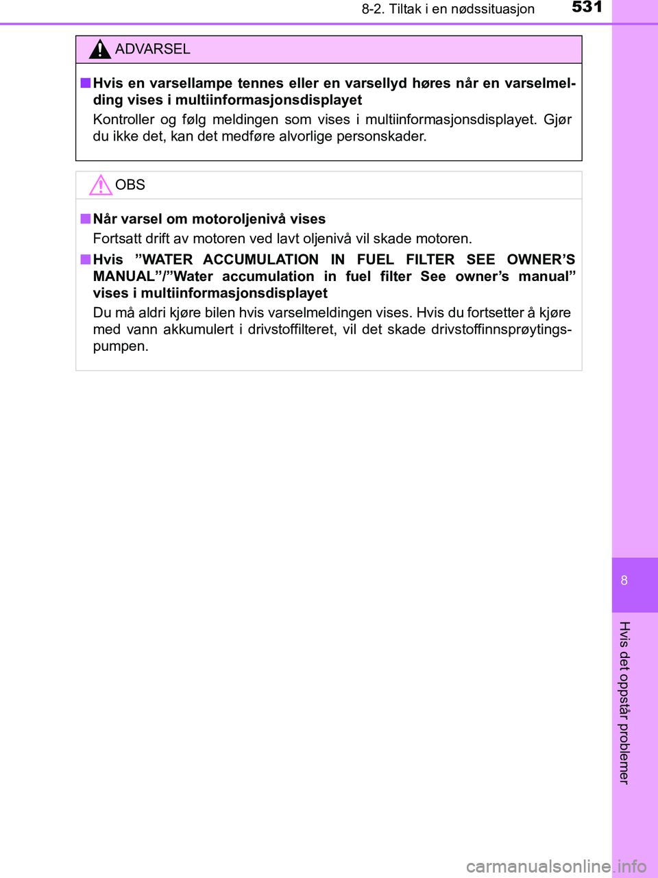 TOYOTA HILUX 2018 Instruksjoner for bruk (in Norwegian) 5318-2. Tiltak i en nødssituasjon
HILUX_OM_OM0K375NO_(EE)
8
Hvis det oppstår problemer
ADVARSEL
n Hvis en varsellampe tennes eller en varsellyd høres når en varselmel-
ding vises i multiinformasj TOYOTA HILUX 2018 Instruksjoner for bruk (in Norwegian) 5318-2. Tiltak i en nødssituasjon
HILUX_OM_OM0K375NO_(EE)
8
Hvis det oppstår problemer
ADVARSEL
n Hvis en varsellampe tennes eller en varsellyd høres når en varselmel-
ding vises i multiinformasj