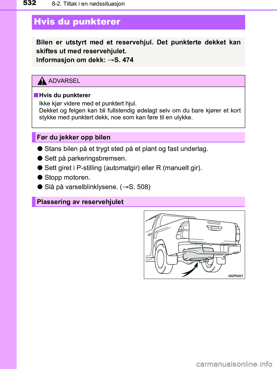 TOYOTA HILUX 2018 Instruksjoner for bruk (in Norwegian) 5328-2. Tiltak i en nødssituasjon
HILUX_OM_OM0K375NO_(EE)
Hvis du punkterer
lStans bilen på et trygt sted på et plant og fast underlag.
l Sett på parkeringsbremsen.
l Sett giret i P-stilling (auto TOYOTA HILUX 2018 Instruksjoner for bruk (in Norwegian) 5328-2. Tiltak i en nødssituasjon
HILUX_OM_OM0K375NO_(EE)
Hvis du punkterer
lStans bilen på et trygt sted på et plant og fast underlag.
l Sett på parkeringsbremsen.
l Sett giret i P-stilling (auto