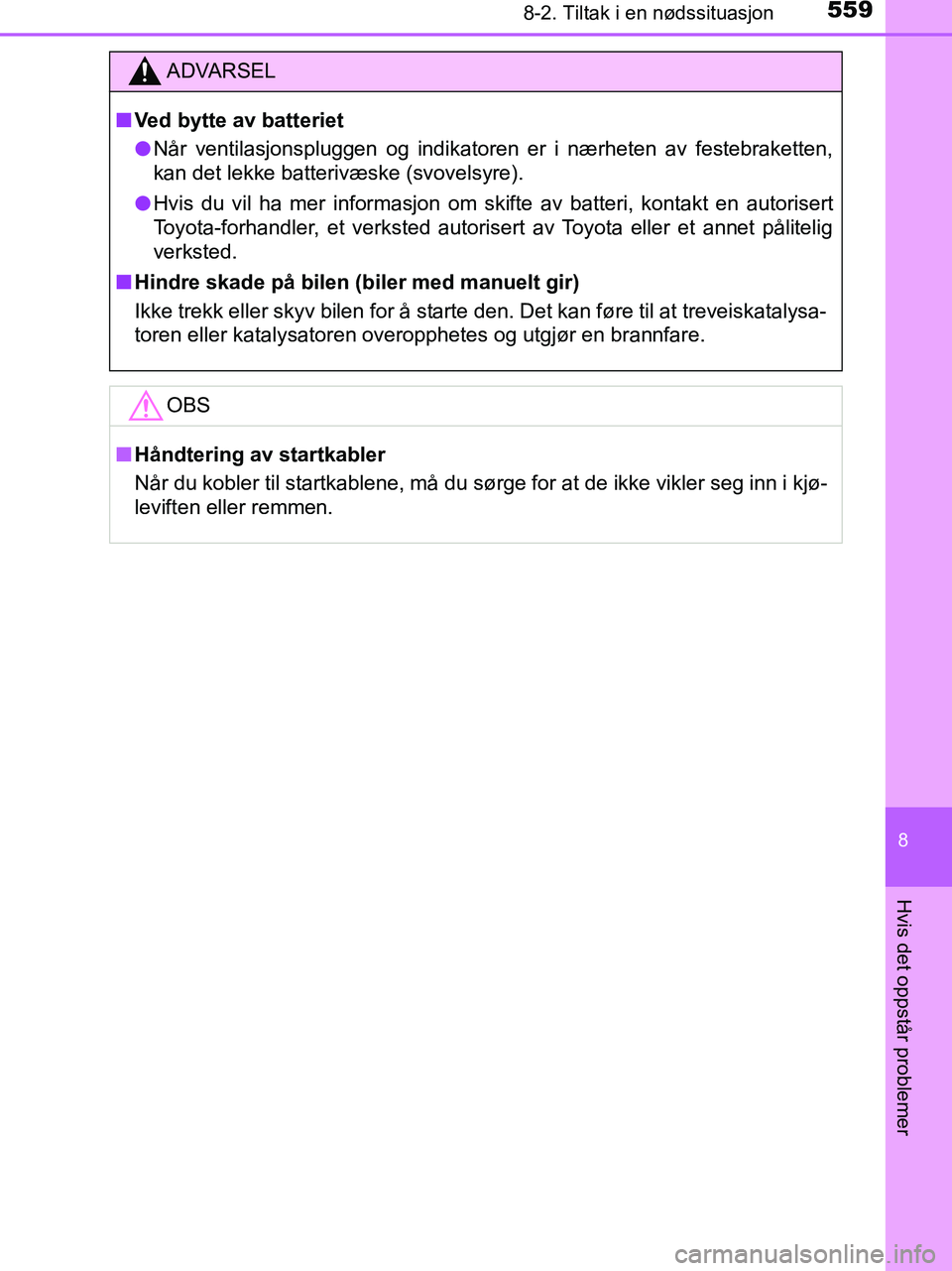 TOYOTA HILUX 2018  Instruksjoner for bruk (in Norwegian) 5598-2. Tiltak i en nødssituasjon
HILUX_OM_OM0K375NO_(EE)
8
Hvis det oppstår problemer
ADVARSEL
n Ved bytte av batteriet
l Når ventilasjonspluggen og indikatoren er i nærheten av festebraketten,
k