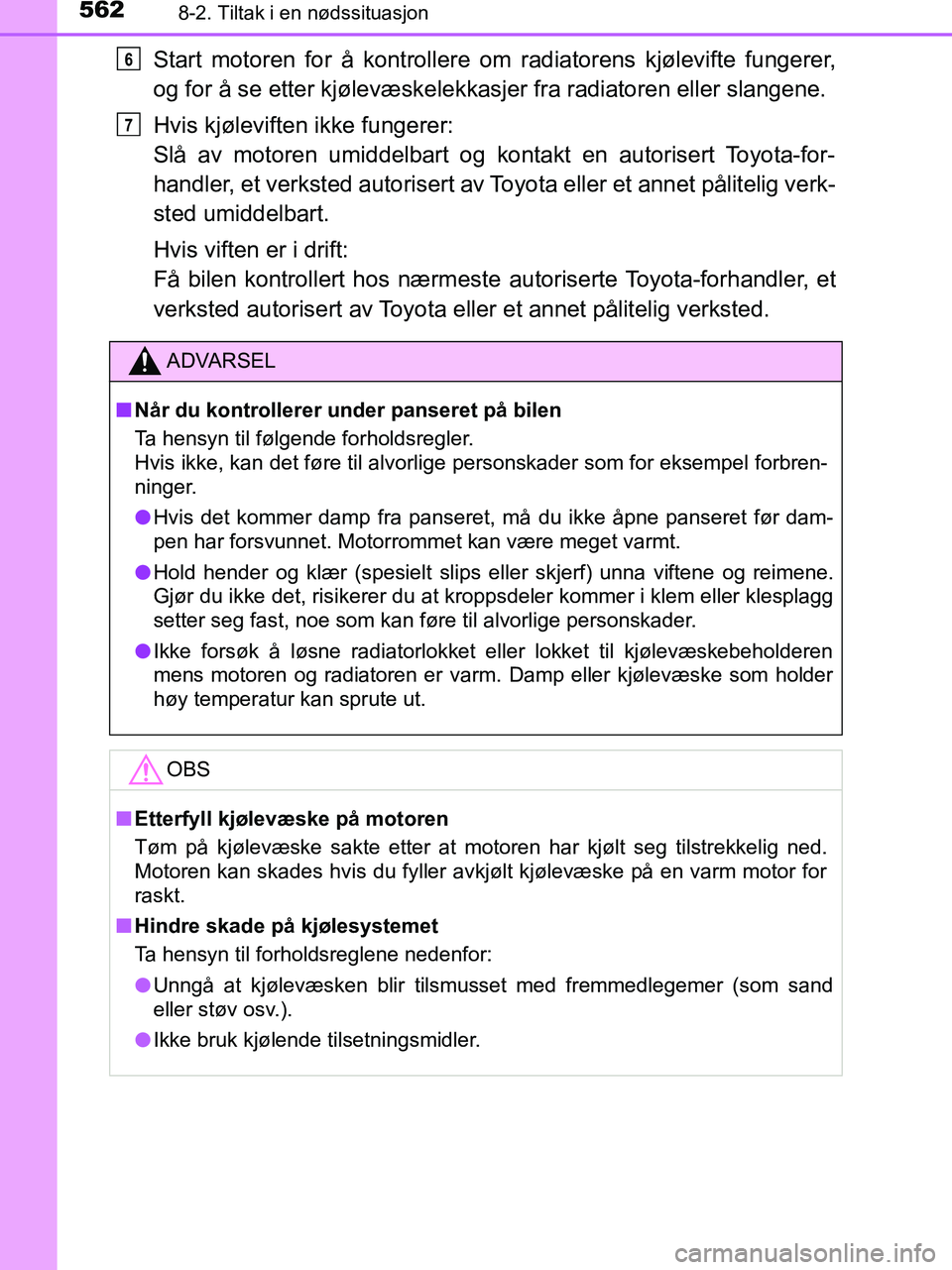 TOYOTA HILUX 2018 Instruksjoner for bruk (in Norwegian) 5628-2. Tiltak i en nødssituasjon
HILUX_OM_OM0K375NO_(EE)
Start motoren for å kontrollere om radiatorens kjølevifte fungerer,
og for å se etter kjølevæskelekk asjer fra radiatoren eller slangene TOYOTA HILUX 2018 Instruksjoner for bruk (in Norwegian) 5628-2. Tiltak i en nødssituasjon
HILUX_OM_OM0K375NO_(EE)
Start motoren for å kontrollere om radiatorens kjølevifte fungerer,
og for å se etter kjølevæskelekk asjer fra radiatoren eller slangene