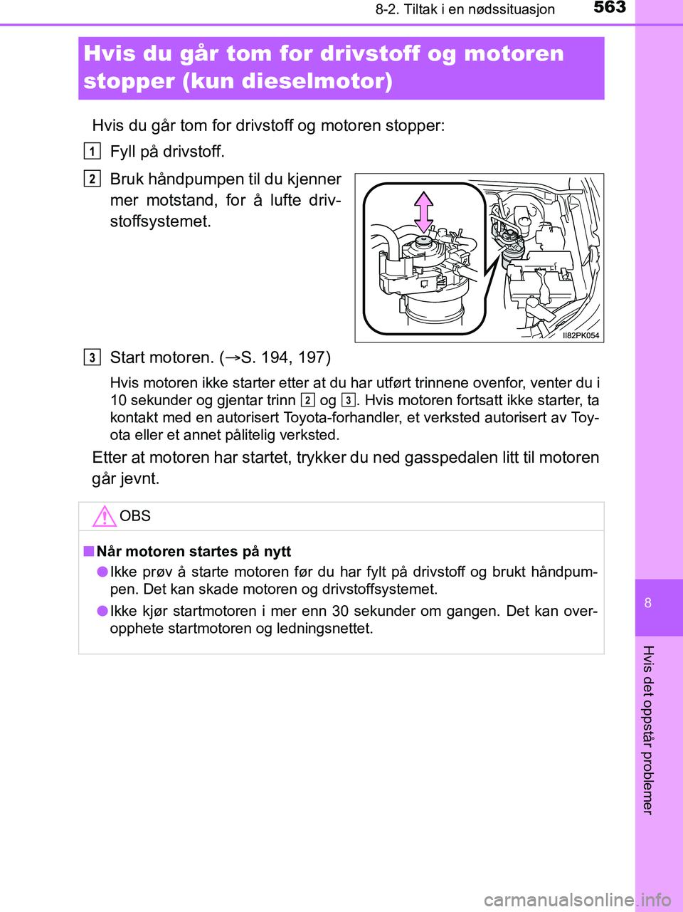 TOYOTA HILUX 2018 Instruksjoner for bruk (in Norwegian) 5638-2. Tiltak i en nødssituasjon
HILUX_OM_OM0K375NO_(EE)
8
Hvis det oppstår problemer
Hvis du går tom for drivstoff og motoren
stopper (kun dieselmotor)
Hvis du går tom for drivstoff og motoren TOYOTA HILUX 2018 Instruksjoner for bruk (in Norwegian) 5638-2. Tiltak i en nødssituasjon
HILUX_OM_OM0K375NO_(EE)
8
Hvis det oppstår problemer
Hvis du går tom for drivstoff og motoren
stopper (kun dieselmotor)
Hvis du går tom for drivstoff og motoren
