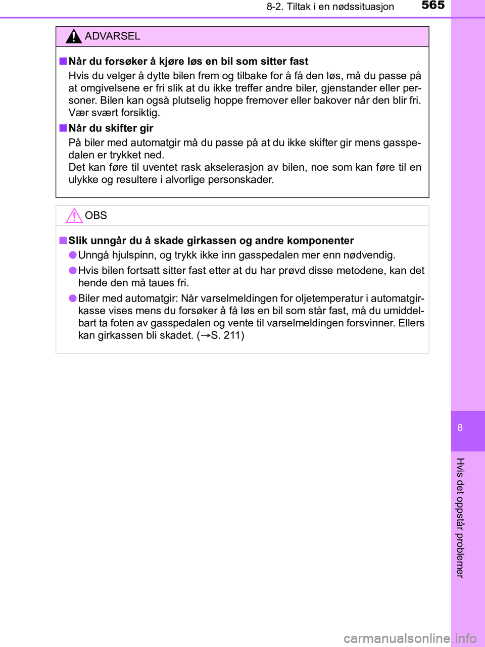 TOYOTA HILUX 2018 Instruksjoner for bruk (in Norwegian) 5658-2. Tiltak i en nødssituasjon
HILUX_OM_OM0K375NO_(EE)
8
Hvis det oppstår problemer
ADVARSEL
n Når du forsøker å kjøre løs en bil som sitter fast
Hvis du velger å dytte bilen frem og tilbak TOYOTA HILUX 2018 Instruksjoner for bruk (in Norwegian) 5658-2. Tiltak i en nødssituasjon
HILUX_OM_OM0K375NO_(EE)
8
Hvis det oppstår problemer
ADVARSEL
n Når du forsøker å kjøre løs en bil som sitter fast
Hvis du velger å dytte bilen frem og tilbak