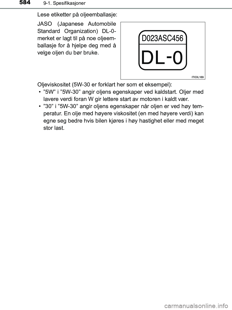 TOYOTA HILUX 2018  Instruksjoner for bruk (in Norwegian) 5849-1. Spesifikasjoner
HILUX_OM_OM0K375NO_(EE)
Lese etiketter på oljeemballasje:
JASO  (Japanese Automobile
Standard Organization) DL-0-
merket er lagt til på noe oljeem-
ballasje for å hjelpe deg