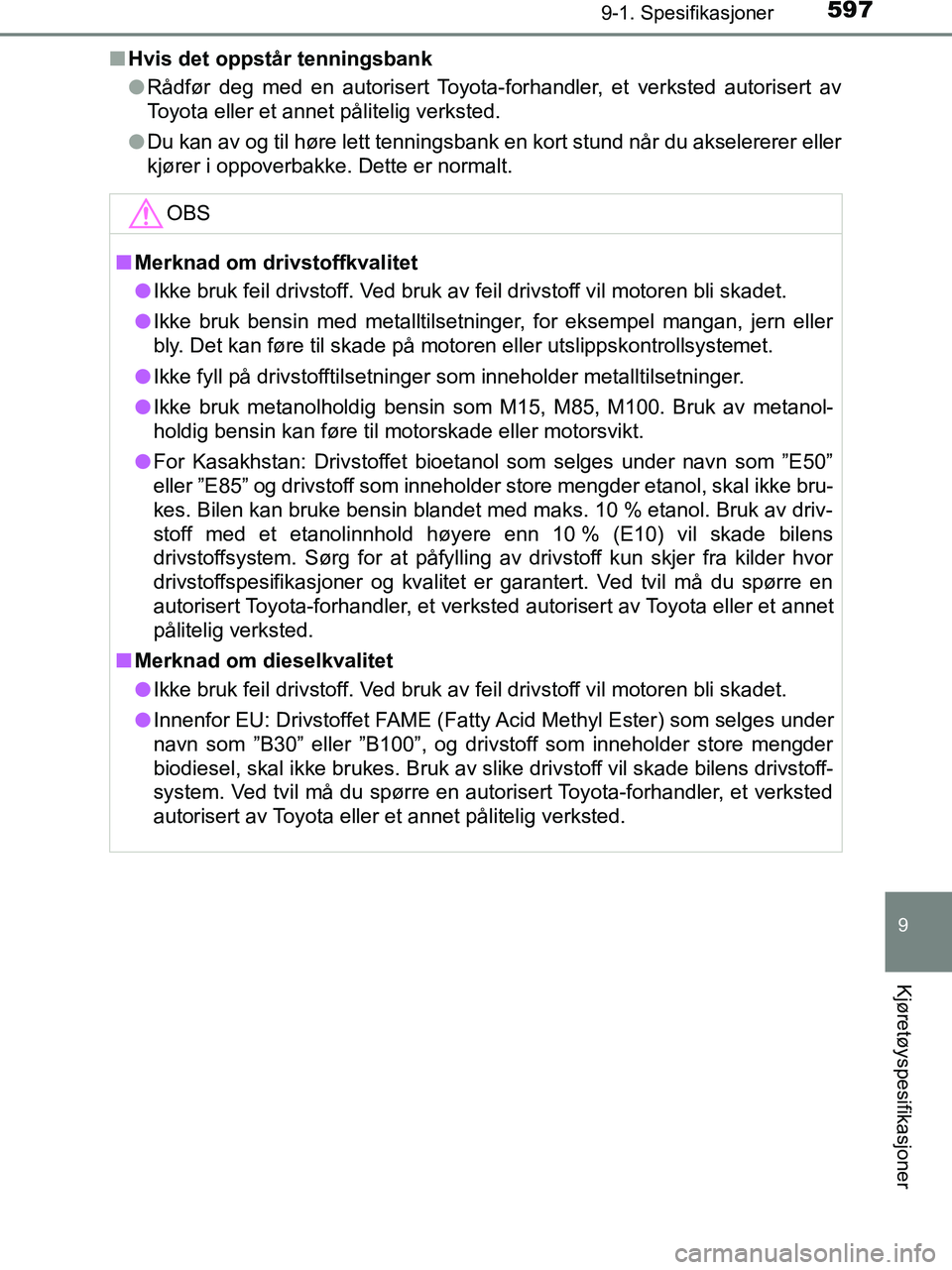 TOYOTA HILUX 2018  Instruksjoner for bruk (in Norwegian) 597
9
9-1. Spesifikasjoner
Kjøretøyspesifikasjoner
HILUX_OM_OM0K375NO_(EE)n
Hvis det oppstår tenningsbank
lRådfør deg med en autorisert Toyota-forhandler, et verksted autorisert av
Toyota eller e